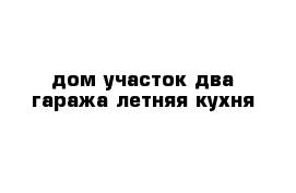 дом участок два гаража летняя кухня